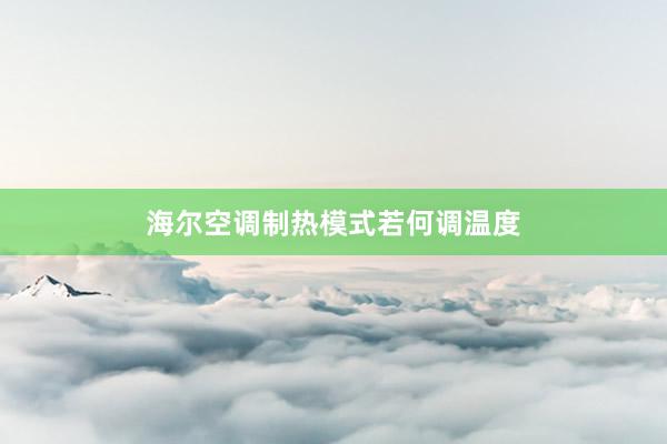 海尔空调制热模式若何调温度