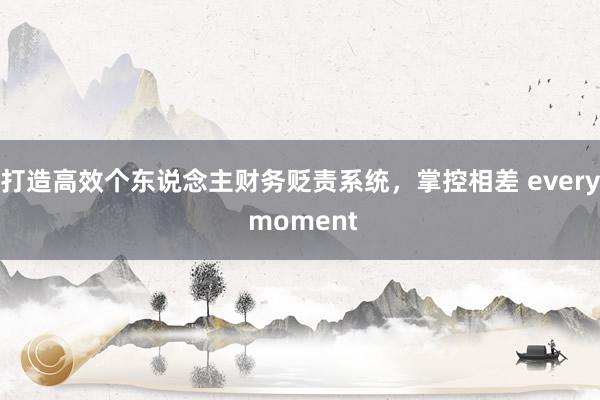 打造高效个东说念主财务贬责系统，掌控相差 every moment